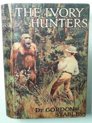 STABLES, Gordon - The ivory hunters: a story of wild adventure by land and sea