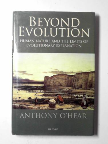 O'HEAR, Anthony - Beyond evolution: human nature and the limits of evolutionary explanation
