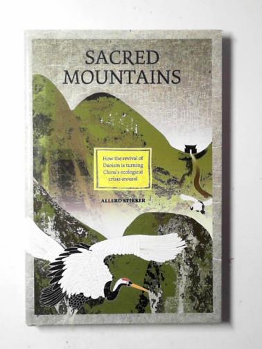 STIKKER, Allerd - Sacred mountains: how the revival of Daoism is turning China's ecological crisis around