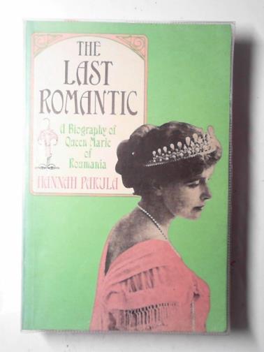PAKULA, Hannah - The last romantic: a biography of Queen Marie of Roumania