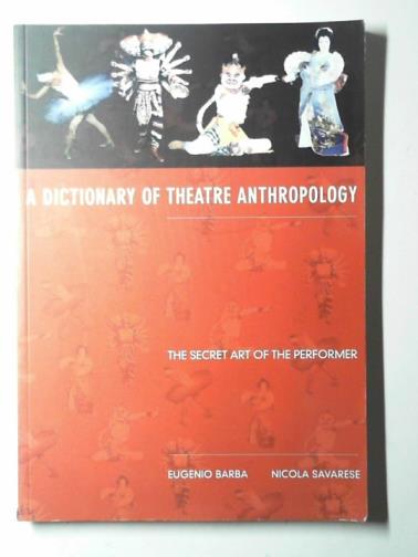BARBA, Eugenio & SAVARESE, Nicola - A dictionary of theatre anthropology: the secret art of the performer