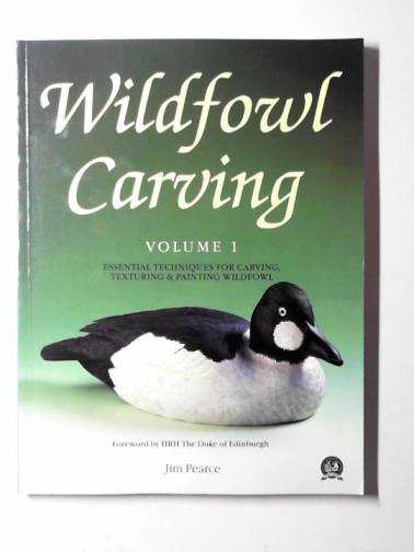 PEARCE, Jim - Wildfowl carving vol. 1: essential techniques for carving, texturing and painting wildfowl