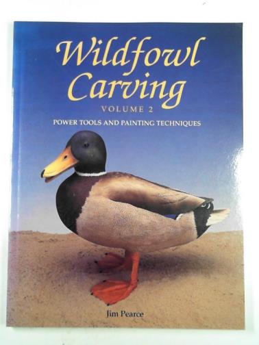 PEARCE, Jim - Wildfowl carving vol. 2: power tools and painting techniques