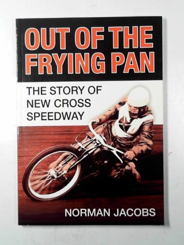JACOBS, Norman - Out of the frying pan: the story of the New Cross Speedway