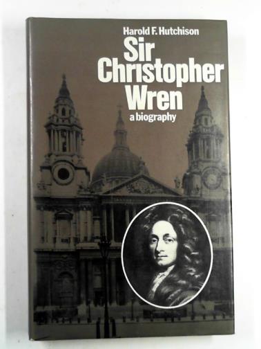 HUTCHINSON, Harold F. - Sir Christopher Wren: a biography