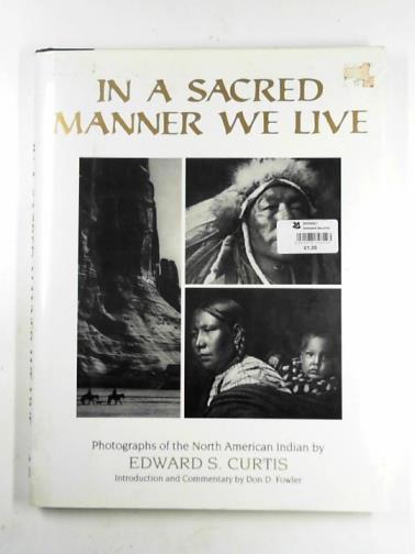 CURTIS, Edward S. - In a sacred manner we live: photographs of the North American Indian