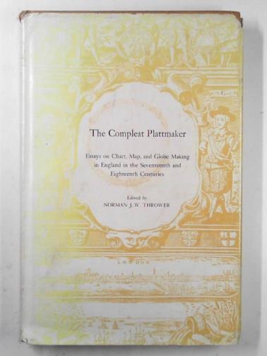 THROWER, Norman J.W (ed) - The compleat plattmaker: essays on chart, map and globe making in England in the Seventeenth and Eighteenth Centuries