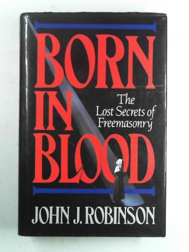 ROBINSON, John J. - Born in blood: the lost secrets of Freemasonry