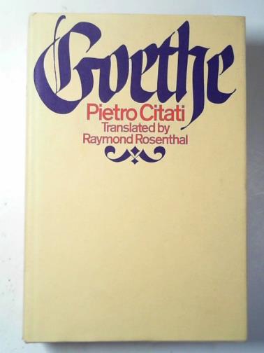 CITATI, Pietro; ROSENTHAL, Raymond (Translator) - Goethe