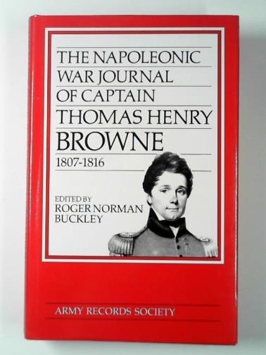 BROWNE, Henry / BUCKLEY, Roger Norman (ed) - The Napoleonic War journal of Thomas Henry Browne 1807-1816 OF