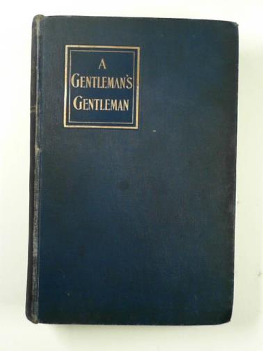 PEMBERTON, Max - A Gentleman's Gentleman: being certain pages from the life and strange adventures of Sir Nicolas Steele, Bart., as related by his valet, Hildebrand Bigg.