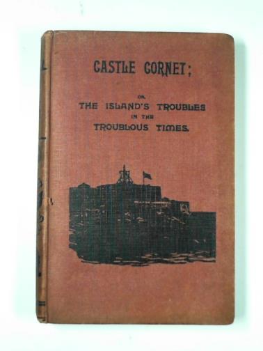 HAWTREY, Louisa - Castle Cornet; or, the Island's troubles in the troublous times: a story of the Channel Islands