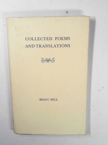 HILL, Brian - Collected poems and translations