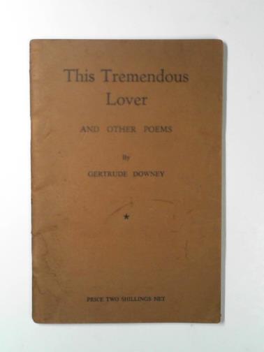 DOWNEY, Gertrude - This tremendous lover and other poems