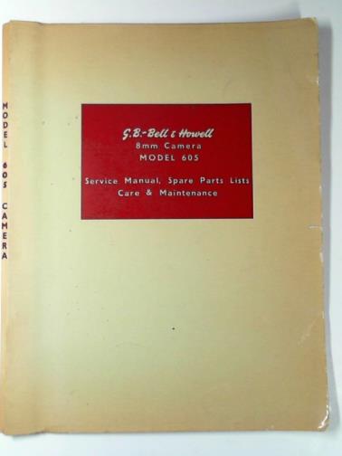 G. B. BELL & HOWELL - 8mm camera model 605 service manual, spare parts lists care and maintenance