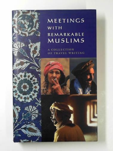 ROGERSON, Barnaby & BARING, Rose (eds) - Meetings with remarkable Muslims: a collection