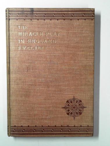CLARKE, Sidney M. - The miracle play in England: an account of the early religious drama