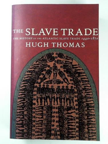 THOMAS, Hugh - The slave trade: the history of the Atlantic Slave Trade 1440-1870