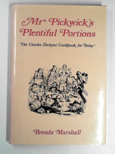 MARSHALL, Brenda - Mr. Pickwick's plentiful portions: the Charles Dickens' cookbook for today