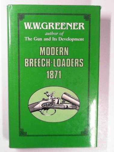 GREENER, W. W. - Modern breech-loaders, 1871