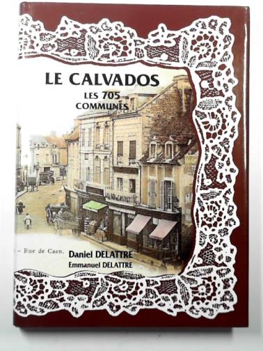 DELATTRE, Daniel - Le calvados les 705 communes