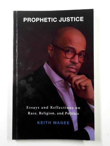 MAGEE, Keith - Prophetic justice: essays and reflections on race, religion, and politics