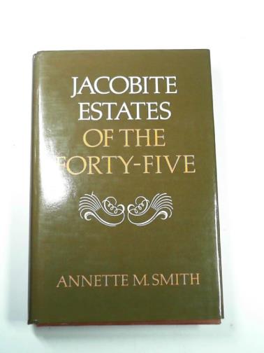 SMITH, Annette M. - Jacobite Estates of the Forty-five
