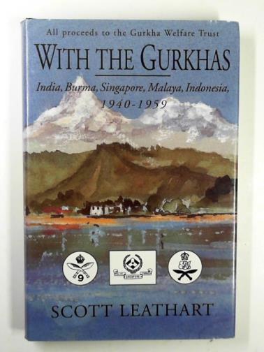LEATHART, Scott - With the Gurkhas: India, Burma, Singapore, Malaya, Indonesia, 1940-1959