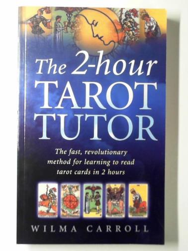 CARROLL, Wilma - The 2-hour tarot tutor: the fast, revolutionary method for learning to read tarot cards in 2 hours