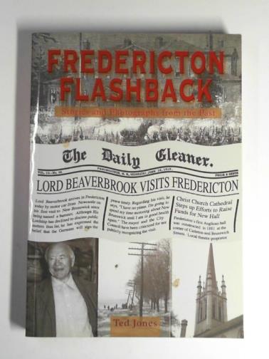 JONES, Ted - Fredericton Flashback: Stories and Photographs from the Past