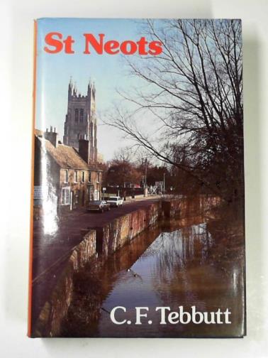 TEBBUTT, C.F. - St. Neots: the history of a Huntingdonshire town