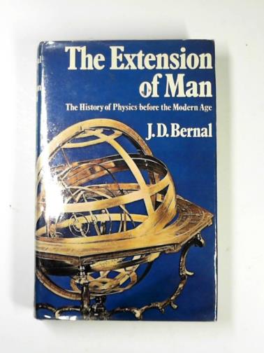 BERNAL, J. D. - The extension of man: a history of physics before the modern age