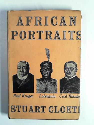CLOETE, Stuart - African portraits: a biography of Paul Kruger, Cecil Rhodes and Lobengula, last King of the Matabele