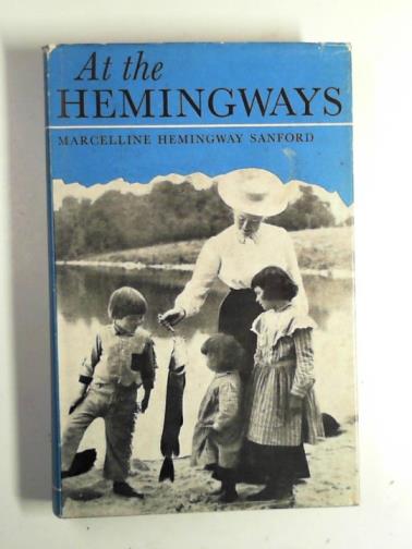 SANFORD, Marcelline Hemingway - At the Hemingways: a family portrait