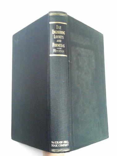 HINMAN, C.W. - Die engineering layouts and formulas: a reference book illustrating and describing the key designs of punches and dies based on precept and formulas