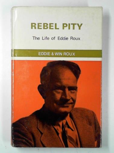 ROUX, Eddie & ROUX, Win - Rebel pity: the life of Eddie Roux