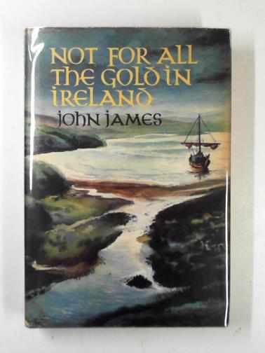 JAMES, John - Not for all the gold in Ireland