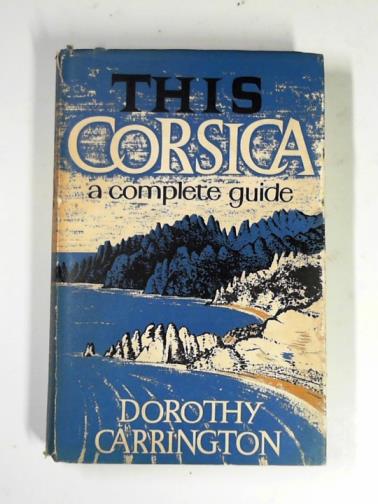 CARRINGTON, Dorothy - This Corsica: a complete guide