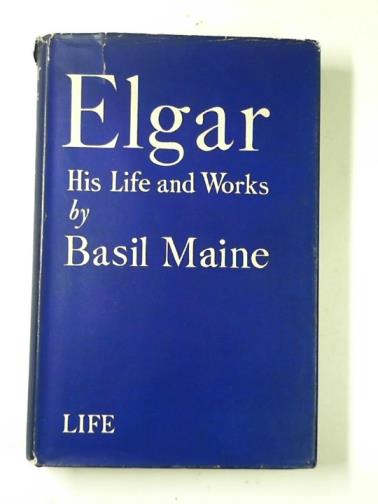 MAINE, Basil - Elgar: his life and works, vol.1: Life
