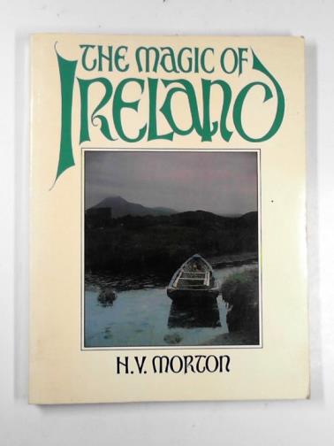 MORTON, H.V. - The magic of Ireland