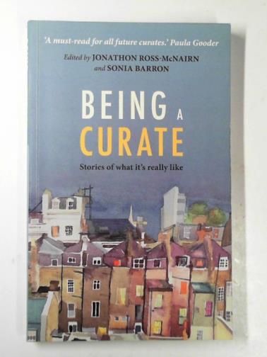 ROSS-McNAIRN, Jonathon & BARRON, Sonia (eds) - Being a curate: stories of what it's really like