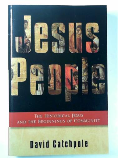 CATCHPOLE, David R. - Jesus people: the historical Jesus and the beginnings of community