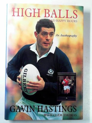 HASTINGS, Gavin - High balls and happy hours: an autobiography
