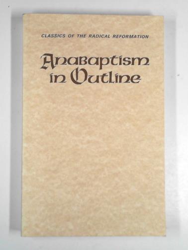 KLASSEN, Walter (ed) - Anabaptism in outline: selected primary sources