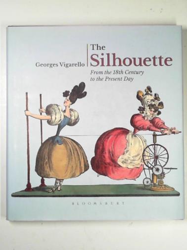 VIGARELLO, Georges - The Silhouette: from the 18th Century to the present day