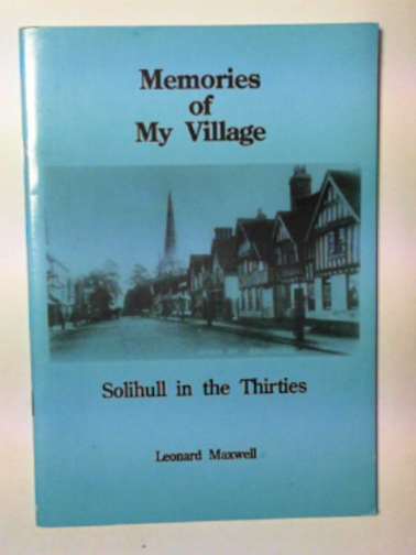MAXWELL, Leonard - Memories of my village: Solihull in the thirties