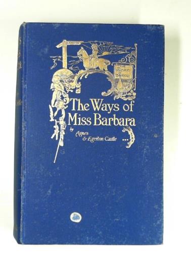 CASTLE, Agnes & CASTLE, Egerton - The ways of Miss Barbara