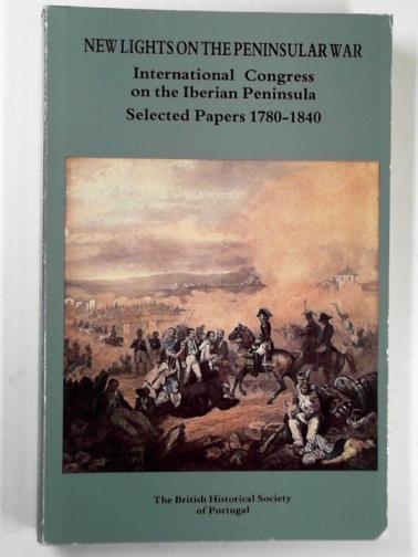 BERKELEY, Alice D. (ed) - New lights on the Peninsular War: International Congress on the Iberian Peninsula, selected papers 1780-1840 : the Calouste Gulbenkian Center, Lisbon, Portugal 24th-26th July, 1989
