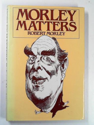 MORLEY, Robert - Morley Matters