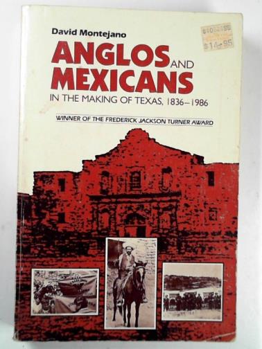 MONTEJANO, David - Anglos and Mexicans in the making of Texas, 1836-1986